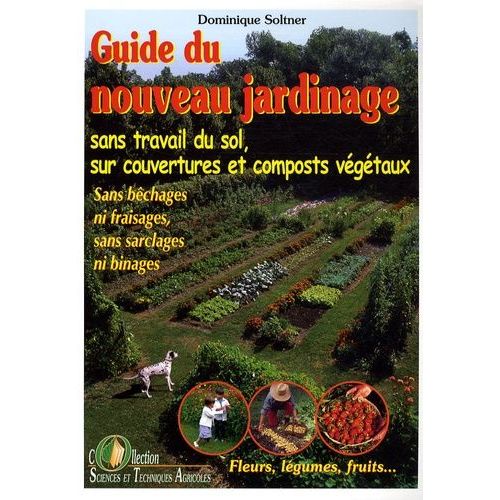 Guide Du Nouveau Jardinage - Sans Travail Du Sol, Sur Couvertures Et Composts Végétaux