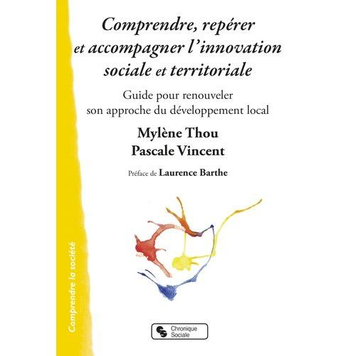 Comprendre, Repérer Et Accompagner L'innovation Sociale Et Territoriale - Guide Pour Renouveler Son Approche Du Développement Local