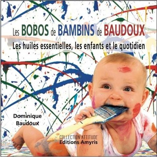 Les Bobos De Bambins De Baudoux - Les Huiles Essentielles, Les Enfants Et Le Quotidien