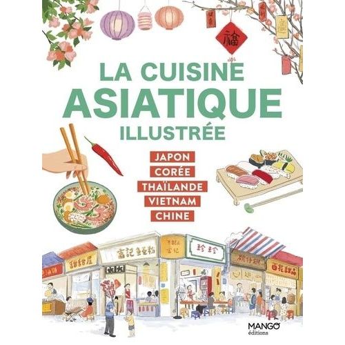 La Cuisine Asiatique Illustrée - Japon, Corée, Thaïlande, Vietnam, Chine