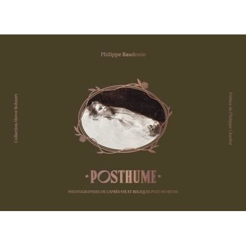 Posthume - Photographies Post-Mortem Et Reliques De L'après-Vie Et Reliques Post-Mortem