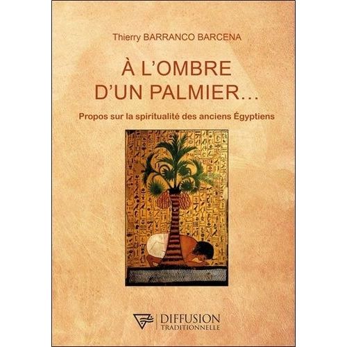 A L'ombre D'un Palmier - Propos Sur La Spiritualité Des Anciens Egyptiens