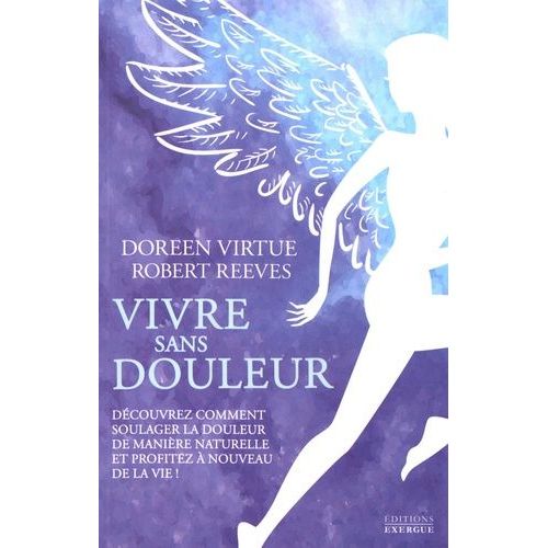 Vivre Sans Douleur - Découvrez Comment Soulager La Douleur De Manière Naturelle Et Profitez À Nouveau De La Vie !