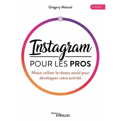 Instagram Pour Les Pros - Mieux Utiliser Le Réseau Social Pour Développer Votre Activité