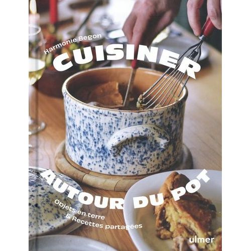 Cuisiner Autour Du Pot - Objets En Terre & Recettes Partagées