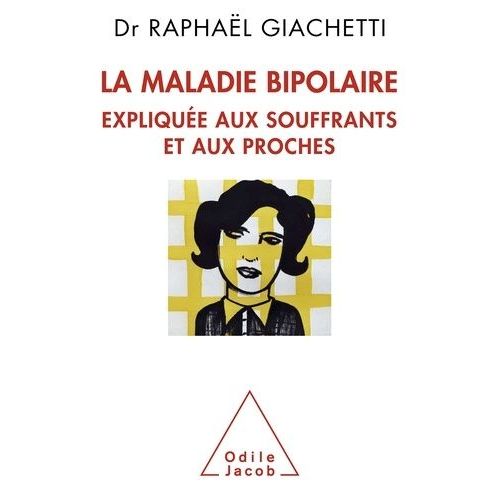 La Maladie Bipolaire - Expliquée Aux Souffrants, Aux Parents Et Aux Proches