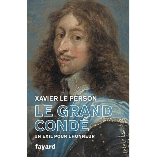 Le Grand Condé - Un Exil Pour L'honneur