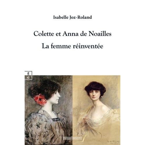 Colette Et Anna De Noailles - La Femme Réinventée