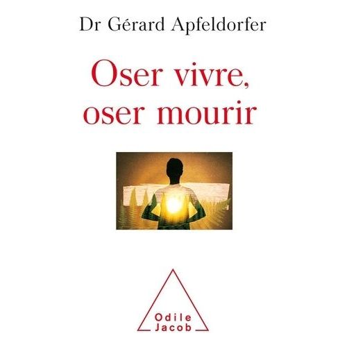 Oser Vivre, Oser Mourir - Guérir De La Thanatophobie