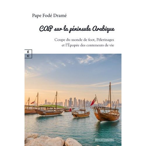 Cap Sur La Péninsule Arabique - Coupe Du Monde De Foot, Pèlerinages Et L?Épopée Des Conteneurs De Vie