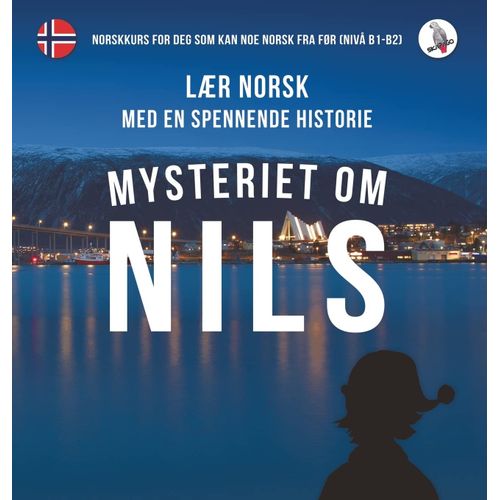 Mysteriet Om Nils. Lær Norsk Med En Spennende Historie. Norskkurs For Deg Som Kan Noe Norsk Fra Før (Nivå B1-B2).
