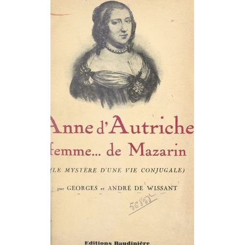 Anne D'autriche, Femme... De Mazarin (Le Mystère D'une Vie Conjugale)