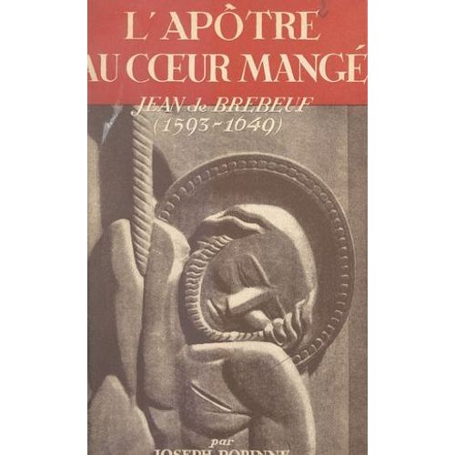 L'apôtre Au Coeur Mangé, Jean De Brébeuf (1593-1649)