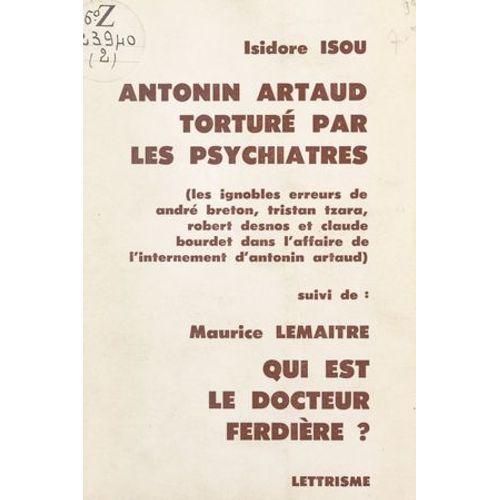 Antonin Artaud Torturé Par Les Psychiatres : Les Ignobles Erreurs De André Breton, Tristan Tzara, Robert Desnos Et Claude Bourdet Dans L'affaire De L'internement D'antonin Artaud