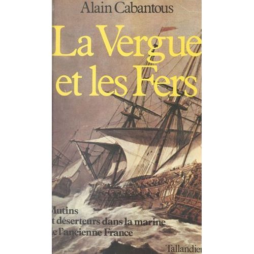 La Vergue Et Les Fers : Mutins Et Déserteurs Dans La Marine De L'ancienne France