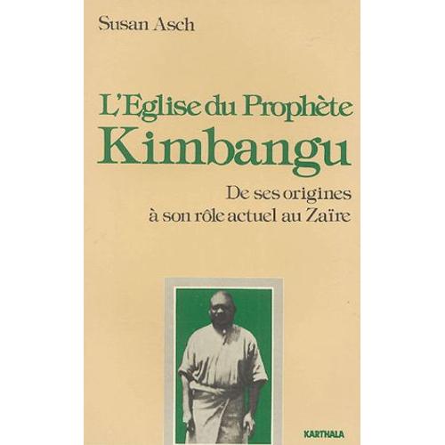 L'eglise Du Prophète Kimbangu - De Ses Origines À Son Rôle Actuel Au Zaïre (1921-1981)