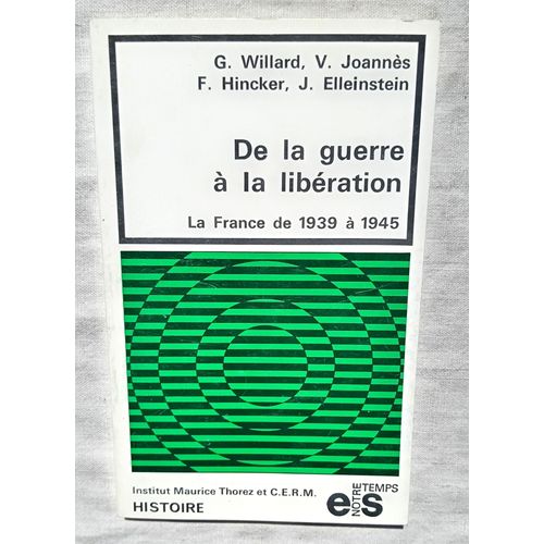 Germaine Willard / Victor Joannès / François Hincker / Jean Elleinstein, De La Guerre À La Libération : La France De 1939 À 1945, Editions Sociales, Collection "Notre Temps / Histoire" N°3, 1972