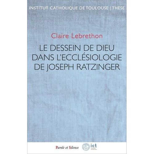 Le Dessein De Dieu Dans L'ecclésiologie De Joseph Ratzinger - Des Débuts Jusqu'en 2005