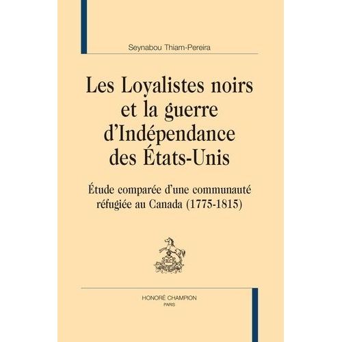Les Loyalistes Noirs Et La Guerre D'indépendance Des Etats-Unis - Etude Comparée D'une Communauté Réfugiée Au Canada (1775-1815)