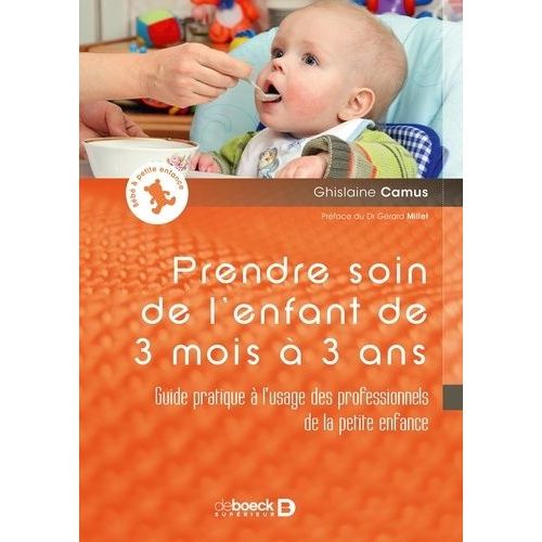 Prendre Soin De L'enfant De 3 Mois À 3 Ans - Guide Pratique À L'usage Des Professionnels De La Petite Enfance