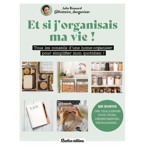 Et Si J'organisais Ma Vie ? - Tous Les Conseils D'une Home-Organiser Pour Simplifier Mon Quotidien !