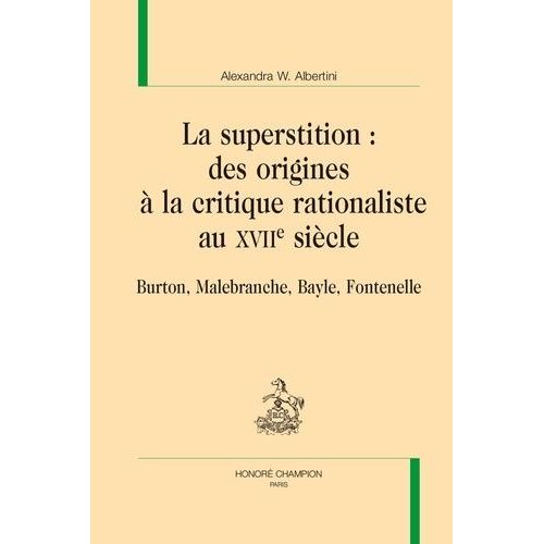 La Superstition : Des Origines À La Critique Rationaliste Au Xviie Siècle - Burton, Malebranche, Bayle, Fontenelle