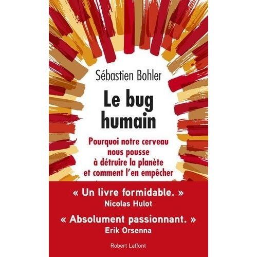 Le Bug Humain - Pourquoi Notre Cerveau Nous Pousse À Détruire La Planète Et Comment L'en Empêcher