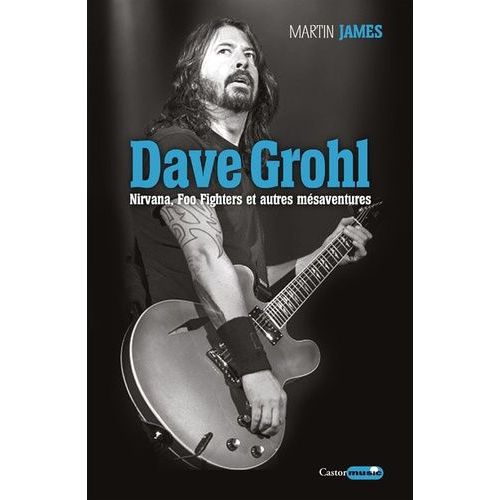 Dave Grohl - Nirvana, Foo Fighters Et Autres Mésaventures
