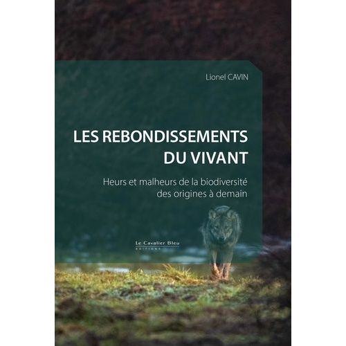 Les Rebondissements Du Vivant - Heurs Et Malheurs De La Biodiversité Des Origines À Demain