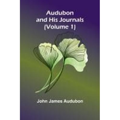 Audubon And His Journals (Volume 1)