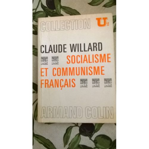 Socialisme Et Communisme Français (Livre) De Claude Willard, Armand Collin, 1971, Collection U, 160 Pages.