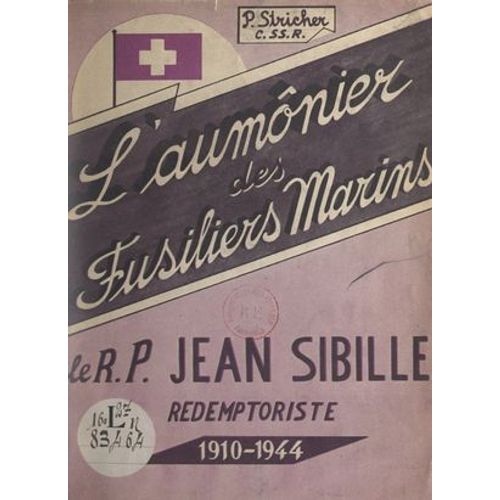 L'aumônier Des Fusiliers Marins : Le R. P. Jean Sibille, Rédemptoriste, 1910-1944