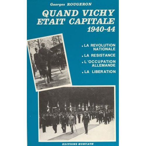 Quand Vichy Était Capitale, 1940-44 : La Révolution Nationale, La Résistance, L'occupation Allemande, La Libération