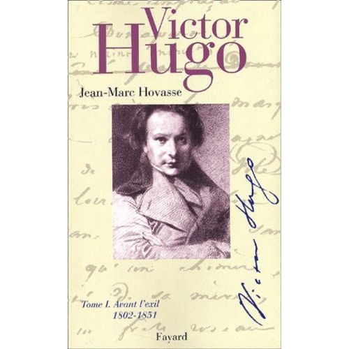 Victor Hugo - Tome 1, Avant L'exil (1802-1851)