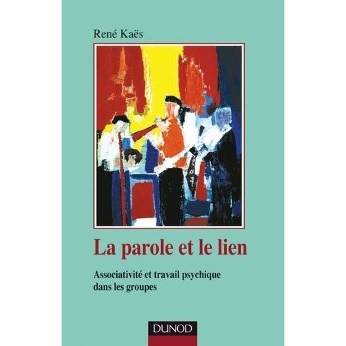 La Parole Et Le Lien - Associativité Et Travail Psychique Dans Les Groupes
