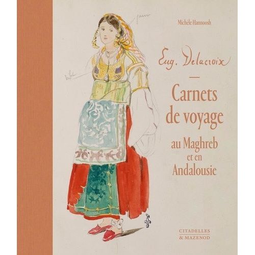 Eugène Delacroix, Carnets De Voyage Au Maghreb Et En Andalousie - Coffret Avec 6 Carnets Fac-Similés