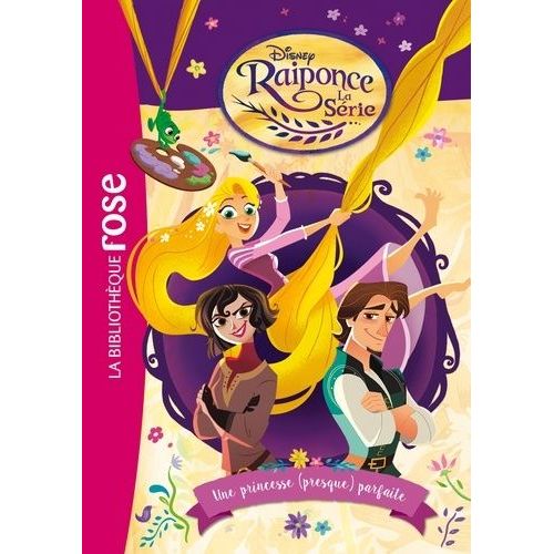 Raiponce, La Série - Tome 1 - Une Princesse (Presque) Parfaite