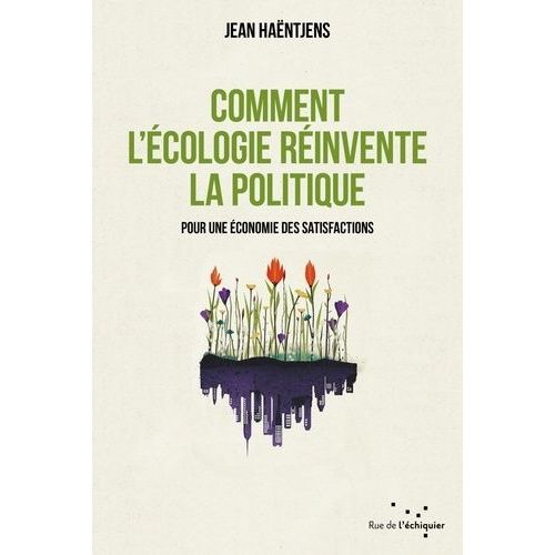 Comment L'écologie Réinvente La Politique - Pour Une Économie Des Satisfactions