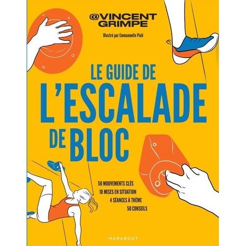 Le Guide De L'escalade De Bloc - 50 Mouvements Clés, 10 Mises En Situation, 4 Séances À Thème, 50 Conseils