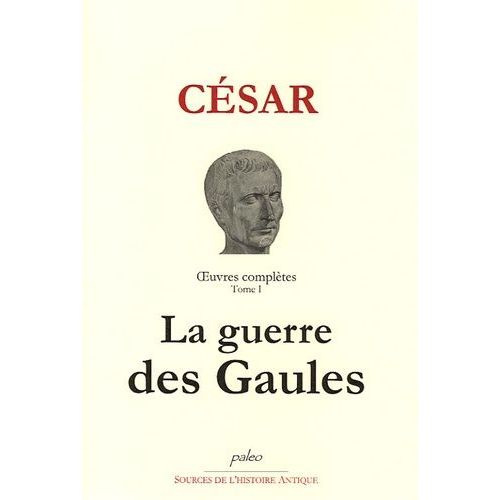 Oeuvres Complètes - Tome 1 - La Guerre Des Gaules
