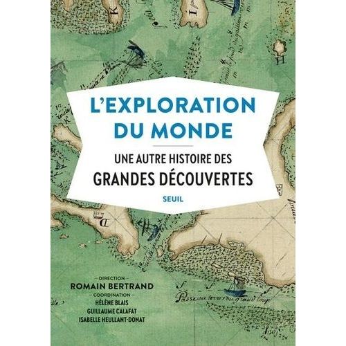 L'exploration Du Monde - Une Autre Histoire Des Grandes Découvertes