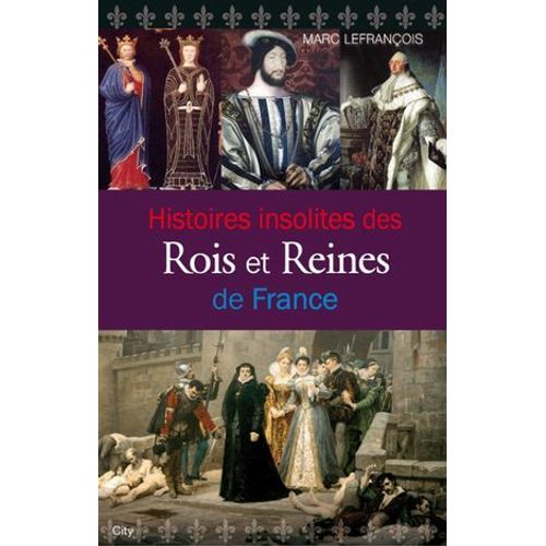 Histoires Insolites Des Rois Et Reines De France
