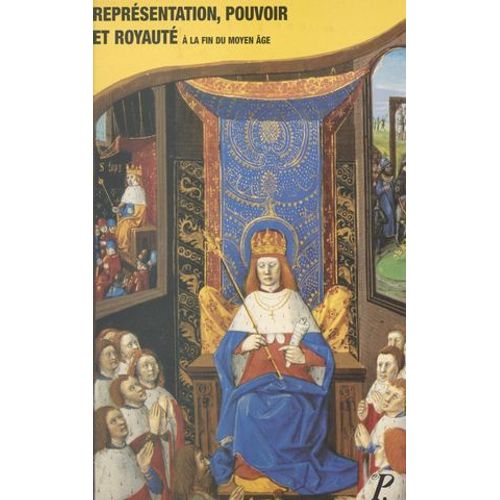 Représentation, Pouvoir Et Royauté À La Fin Du Moyen Âge