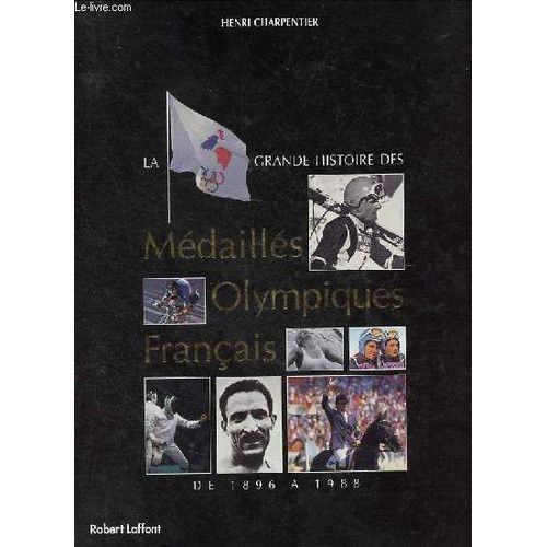 La Grande Histoire Des Médaillés Olympiques Français - De 1896 À 1988.