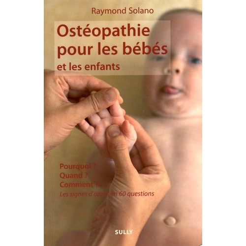 Ostéopathie Pour Les Bébés Et Les Enfants - Pourquoi ? Quand ? Comment ? Les Signes D'appel En 60 Questions