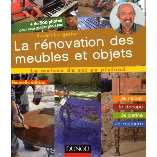 La Rénovation Des Meubles Et Objets - Je Récup', Je Décape, Je Patine, Je Restaure
