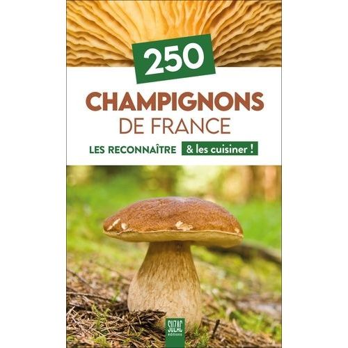250 Champignons De France - Les Reconnaître & Les Cuisiner !