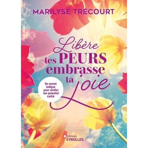 Libère Tes Peurs, Embrasse Ta Joie - Un Carnet Ludique Pour Libérer Ton Potentiel Caché