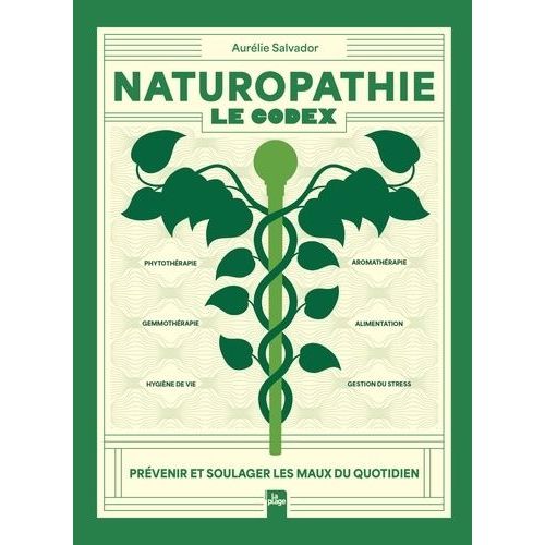 Naturopathie - Le Codex - Prévenir Et Soulager Les Maux Du Quotidien