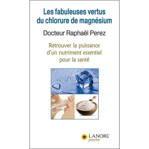 Les Fabuleuses Vertus Du Chlorure De Magnésium - Retrouver La Puissance D'un Nutriment Essentiel Pour La Santé